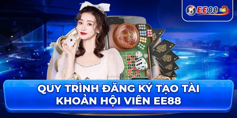 Quy Trình Đăng Ký Tạo Tài Khoản Hội Viên EE88