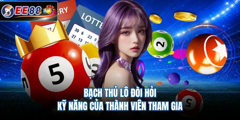 Bạch thủ lô đòi hỏi kỹ năng của thành viên tham gia 