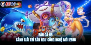 Bắn Cá H5 - Sảnh Giải Trí Săn Ngư Công Nghệ Mới EE88