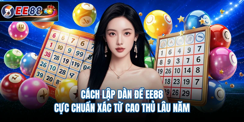 Cách lập dàn đề EE88 cực chuẩn xác từ cao thủ lâu năm