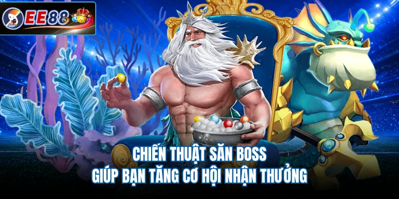Chiến thuật săn boss giúp bạn tăng cơ hội nhận thưởng