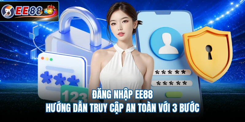 Đăng Nhập EE88 - Hướng Dẫn Truy Cập An Toàn Với 3 Bước