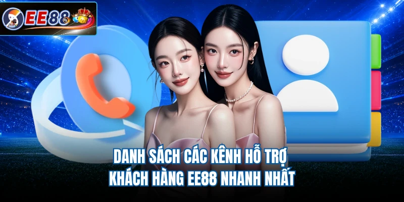 Danh sách các kênh hỗ trợ khách hàng EE88 nhanh nhất