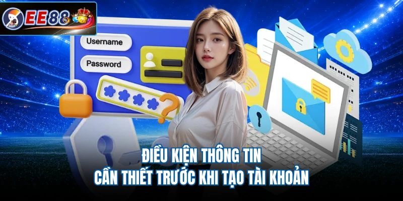 Điều kiện thông tin cần thiết trước khi tạo tài khoản