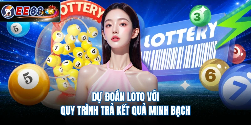Dự đoán loto với quy trình trả kết quả minh bạch