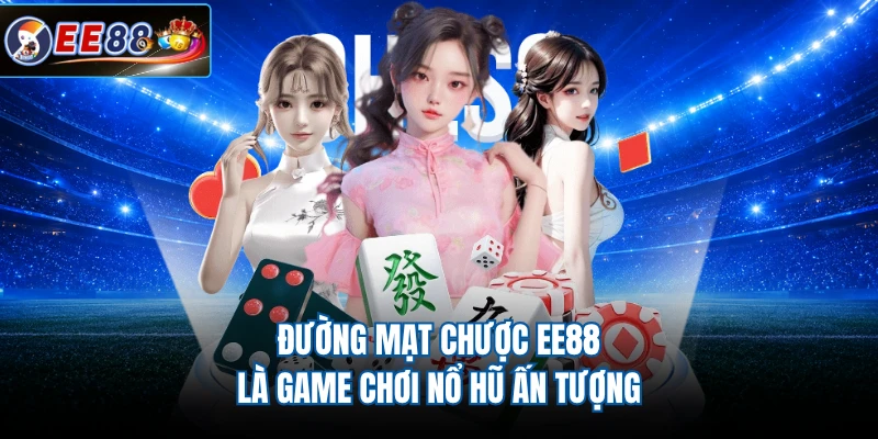 Đường Mạt Chược EE88 là game chơi nổ hũ ấn tượng