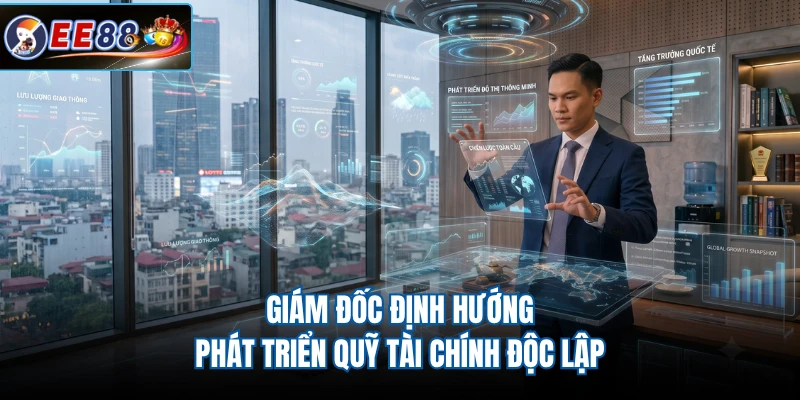 Giám đốc định hướng phát triển quỹ tài chính độc lập