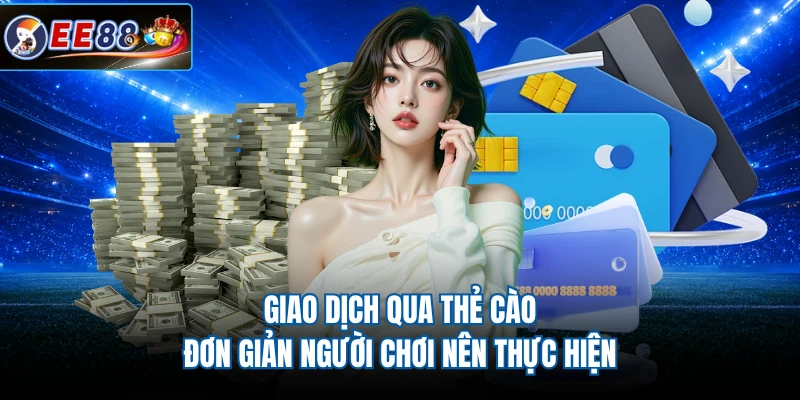 Giao dịch qua thẻ cào đơn giản người chơi nên thực hiện 