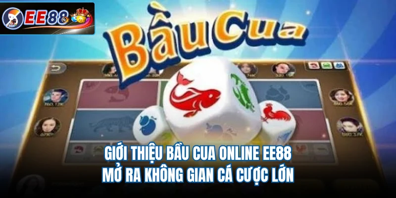 Giới thiệu bầu cua online EE88 mở ra không gian cá cược lớn