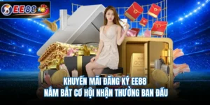 Khuyến Mãi Đăng Ký EE88 - Nắm Bắt Cơ Hội Nhận Thưởng Ban Đầu