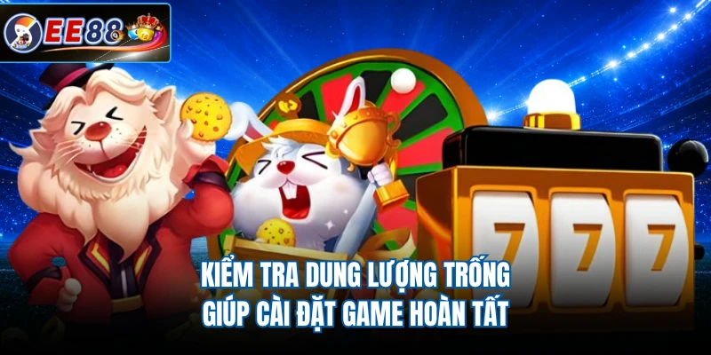 Kiểm tra dung lượng trống giúp cài đặt game hoàn tất