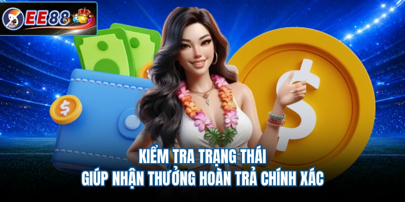Kiểm tra trạng thái giúp nhận thưởng hoàn trả chính xác
