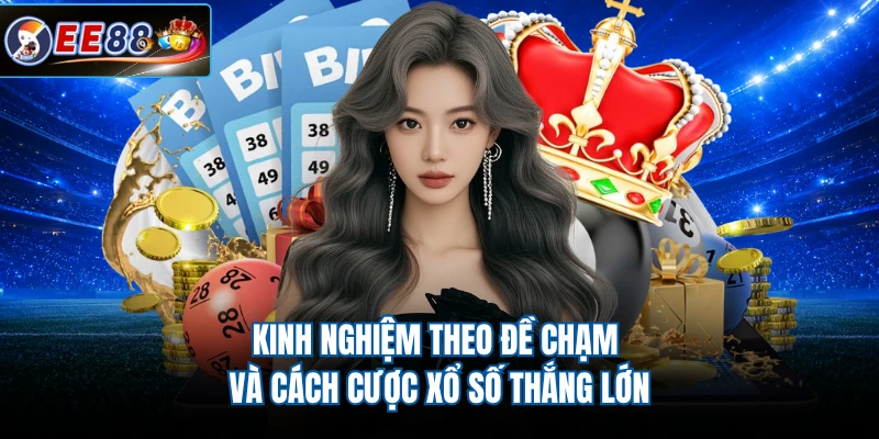 Kinh nghiệm theo đề chạm và cách cược xổ số thắng lớn