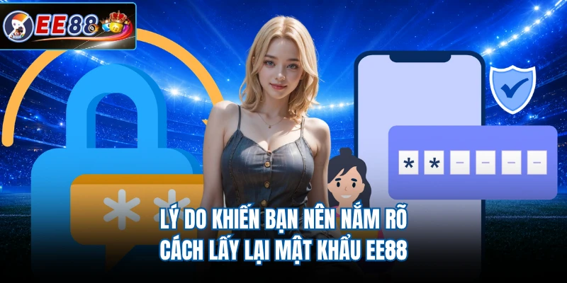 Lý do khiến bạn nên nắm rõ cách lấy lại mật khẩu EE88