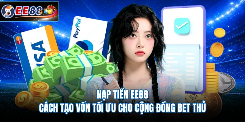 Nạp Tiền EE88 - Cách Tạo Vốn Tối Ưu Cho Cộng Đồng Bet Thủ