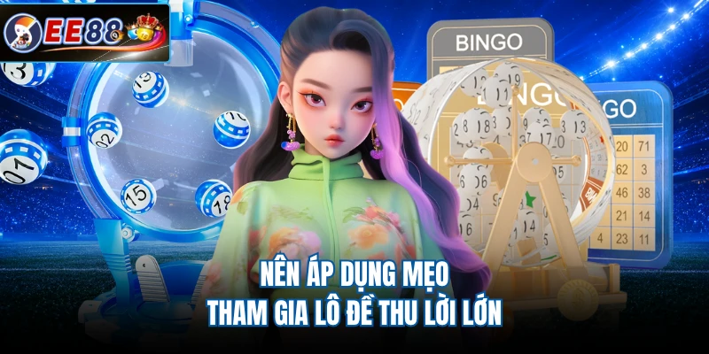 Nên áp dụng mẹo tham gia lô đề thu lời lớn