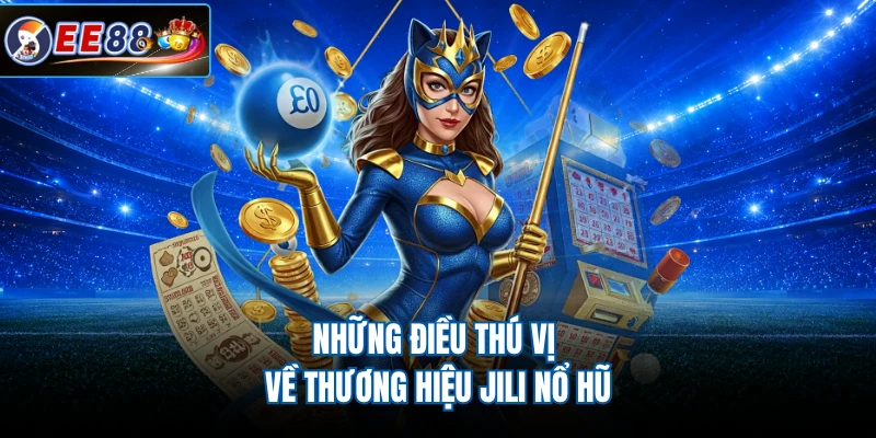 Những điều thú vị về thương hiệu JILI nổ hũ