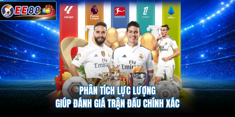 Phân tích lực lượng giúp đánh giá trận đấu chính xác