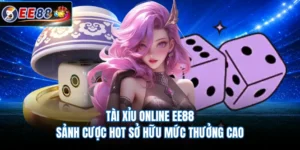 Tài Xỉu Online EE88 - Sảnh Cược Hot Sở Hữu Mức Thưởng Cao