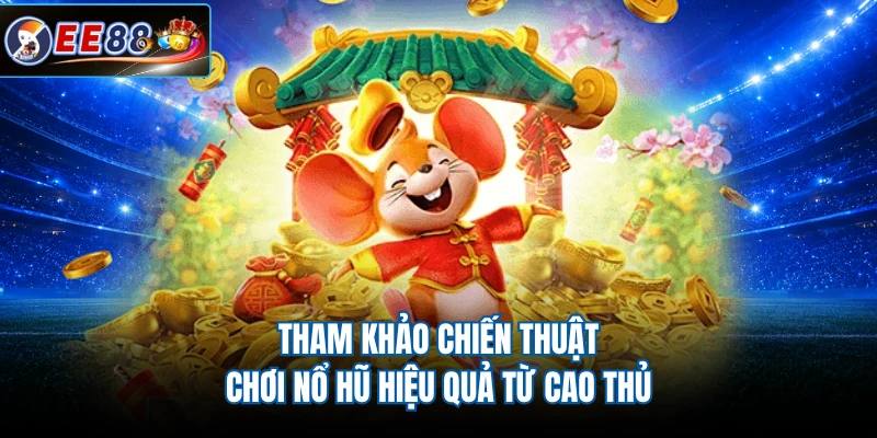 Tham khảo chiến thuật chơi nổ hũ hiệu quả từ cao thủ