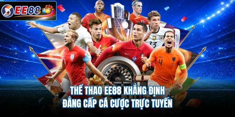 Thể thao EE88 khẳng định đẳng cấp cá cược trực tuyến