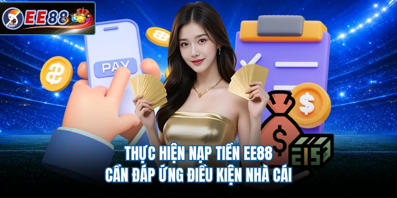 Thực hiện nạp tiền EE88 cần đáp ứng điều kiện nhà cái