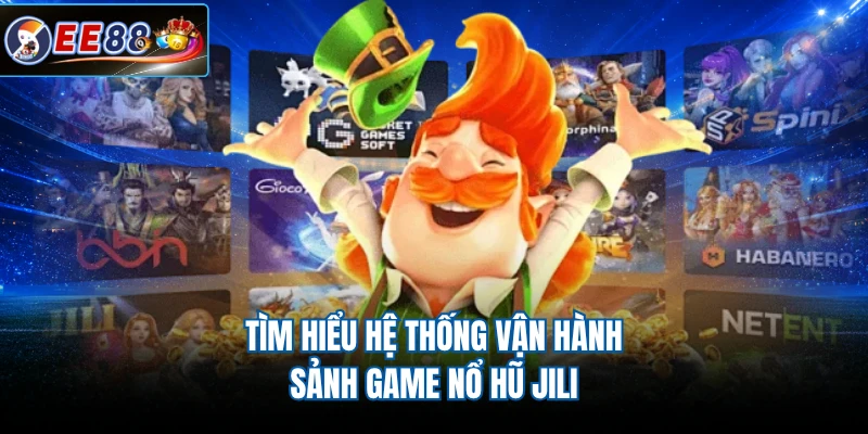 Tìm hiểu hệ thống vận hành sảnh game nổ hũ JILI