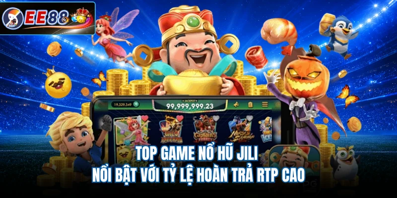 Top game nổ hũ JILI nổi bật với tỷ lệ hoàn trả RTP cao 